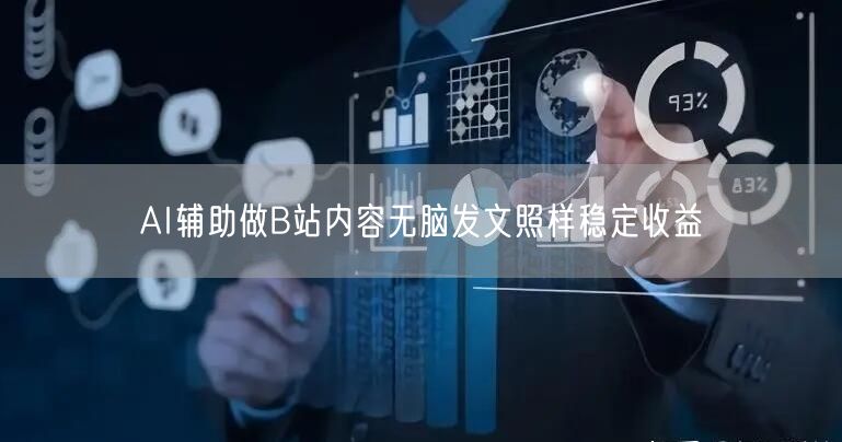 AI辅助做B站内容无脑发文照样稳定收益