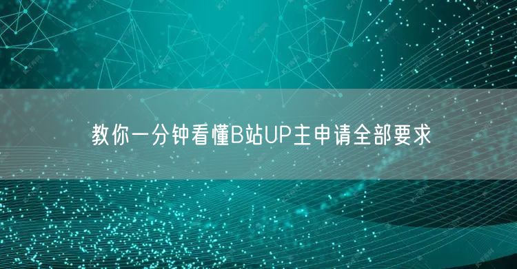 教你一分钟看懂B站UP主申请全部要求