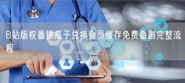 B站版权番银瓜子兑换会员缓存免费番剧完整流程