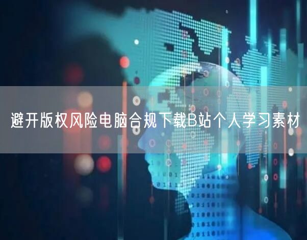 避开版权风险电脑合规下载B站个人学习素材