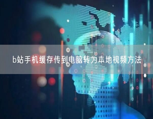 b站手机缓存传到电脑转为本地视频方法