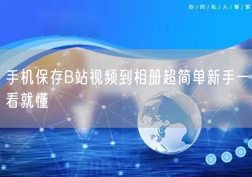 手机保存B站视频到相册超简单新手一看就懂