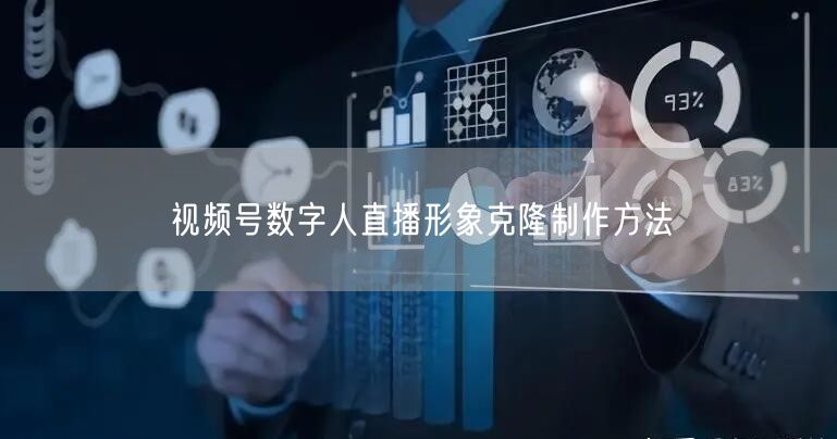 视频号数字人直播形象克隆制作方法