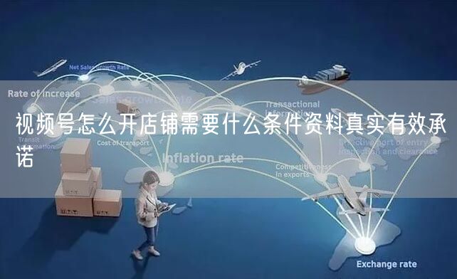 视频号怎么开店铺需要什么条件资料真实有效承诺