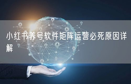 小红书养号软件矩阵运营必死原因详解