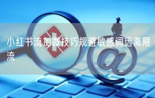 小红书流加微技巧规避敏感词远离限流