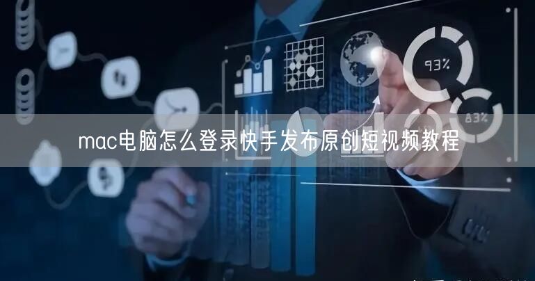 mac电脑怎么登录快手发布原创短视频教程