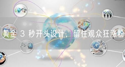 黄金 3 秒开头设计，留住观众狂涨粉