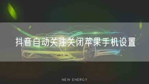 抖音自动关注关闭苹果手机设置