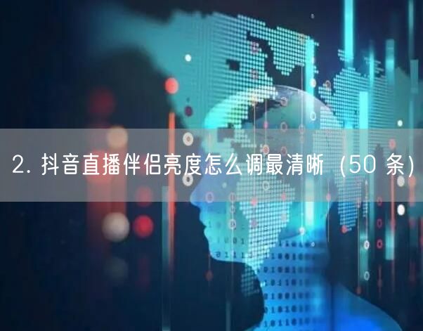 2. 抖音直播伴侣亮度怎么调最清晰（50 条）