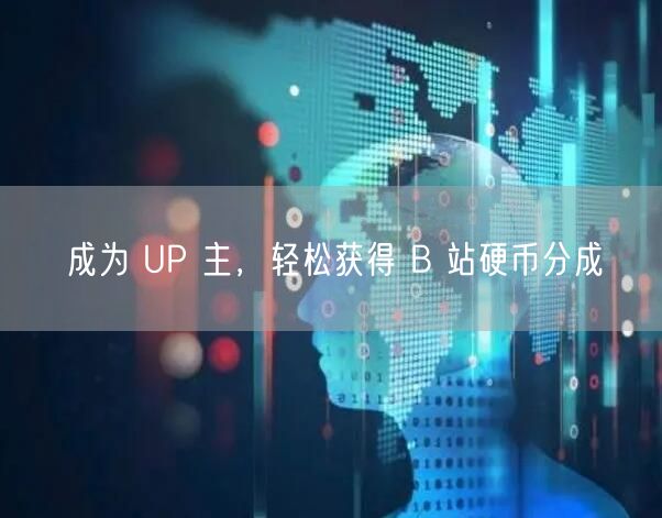 成为 UP 主，轻松获得 B 站硬币分成