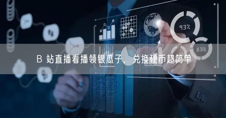 B 站直播看播领银瓜子，兑换硬币超简单
