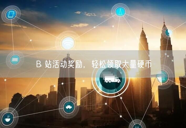 B 站活动奖励，轻松领取大量硬币