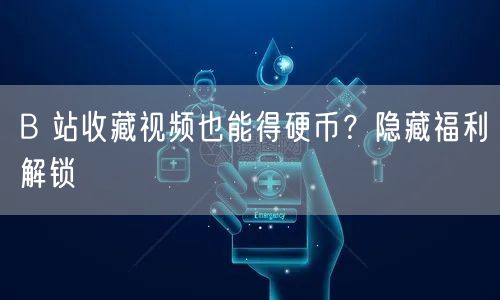 B 站收藏视频也能得硬币？隐藏福利解锁