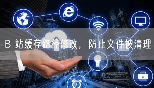 B 站缓存路径修改，防止文件被清理