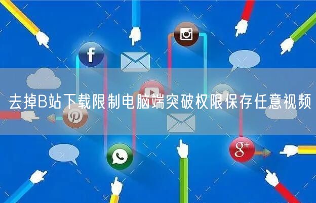 去掉B站下载限制电脑端突破权限保存任意视频