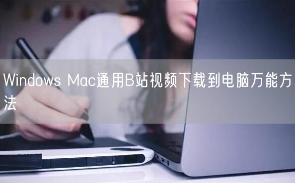 Windows Mac通用B站视频下载到电脑万能方法