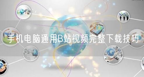 手机电脑通用B站视频完整下载技巧