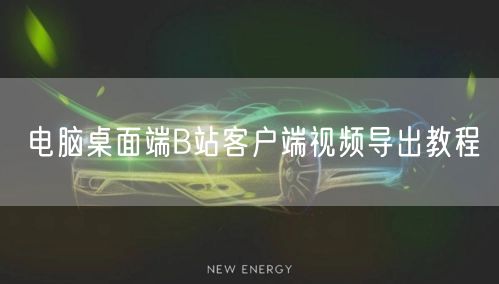 电脑桌面端B站客户端视频导出教程