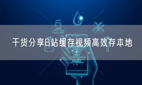 干货分享B站缓存视频高效存本地