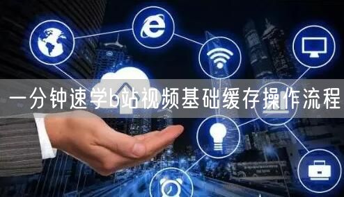一分钟速学b站视频基础缓存操作流程