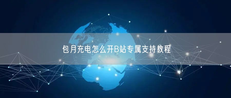 包月充电怎么开B站专属支持教程