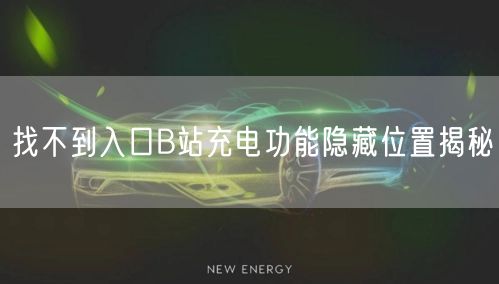 找不到入口B站充电功能隐藏位置揭秘